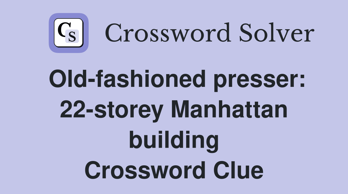 Old-fashioned presser: 22-storey Manhattan building Crossword Clue