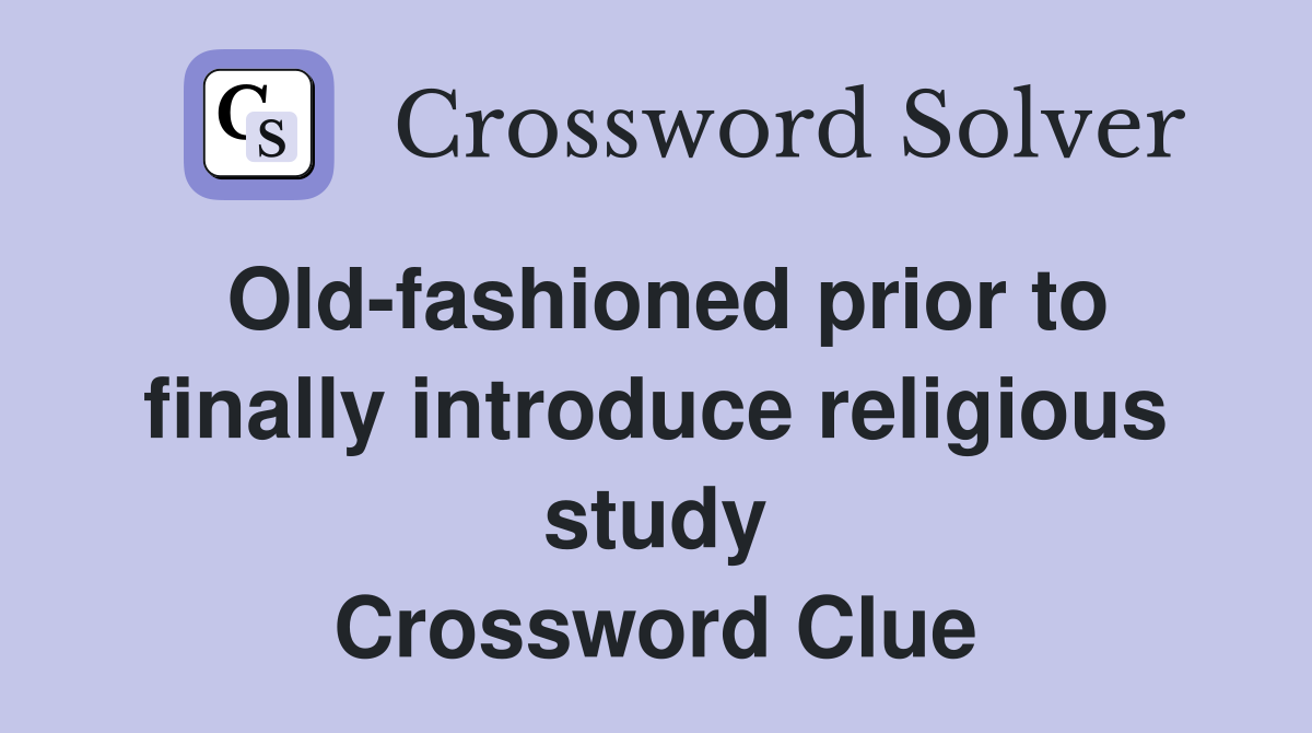 Old-fashioned prior to finally introduce religious study Crossword Clue