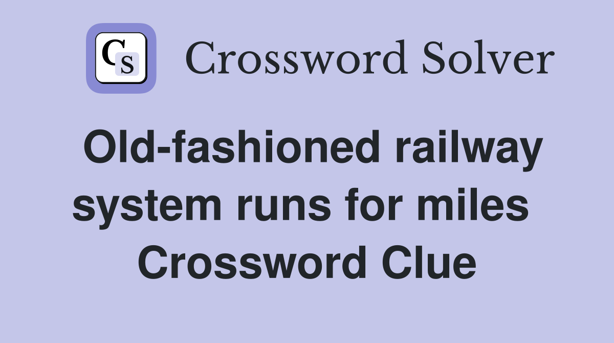 Old-fashioned railway system runs for miles  Crossword Clue
