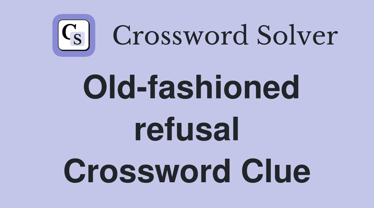 Old-fashioned refusal Crossword Clue