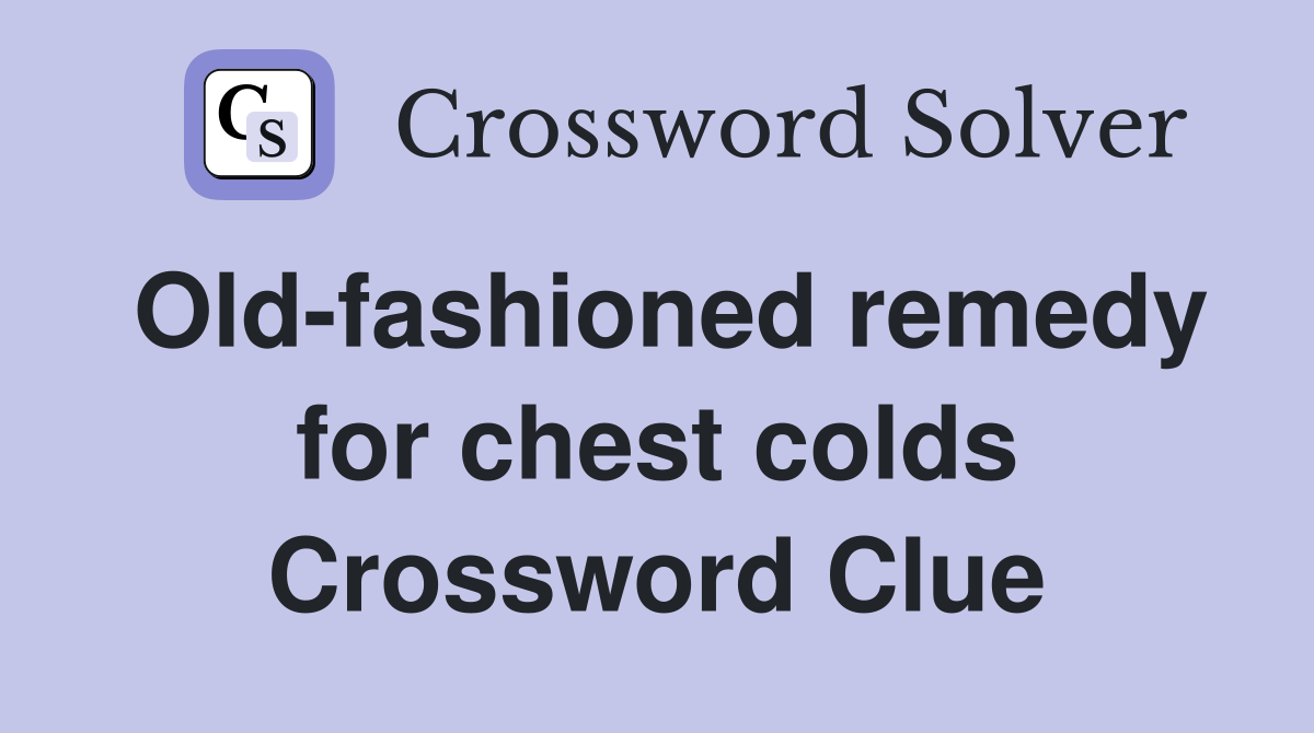 Old-fashioned remedy for chest colds Crossword Clue