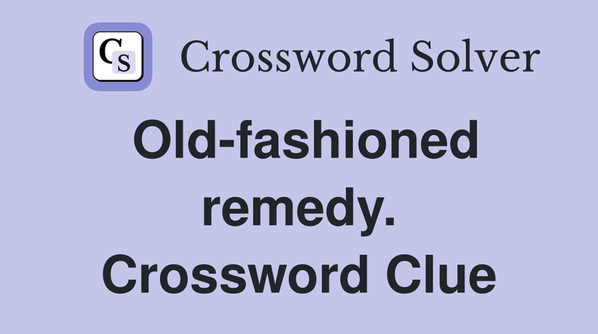 Old-fashioned remedy. Crossword Clue