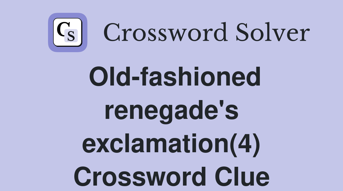 Old-fashioned renegade's exclamation(4) Crossword Clue