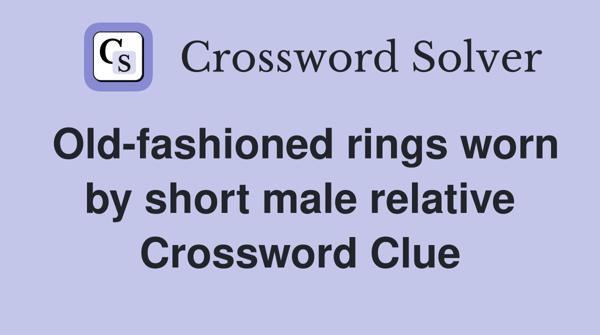 Old-fashioned rings worn by short male relative Crossword Clue