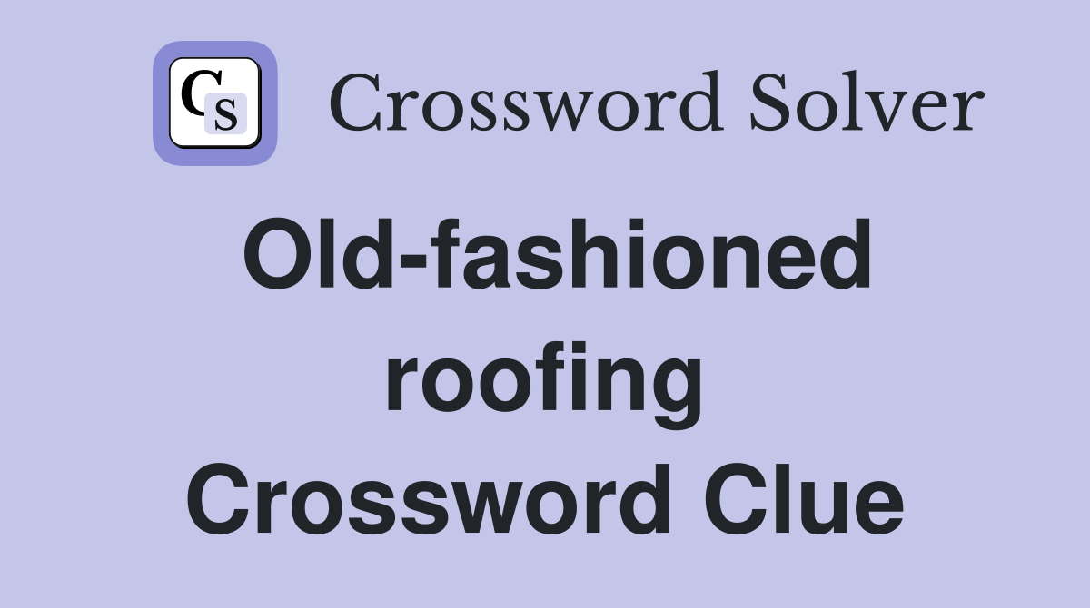 Old-fashioned roofing Crossword Clue