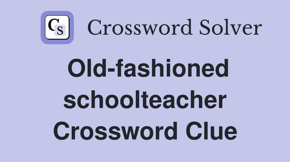 Old-fashioned schoolteacher Crossword Clue