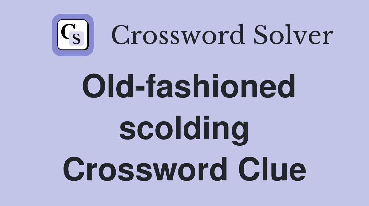 Old-fashioned scolding Crossword Clue