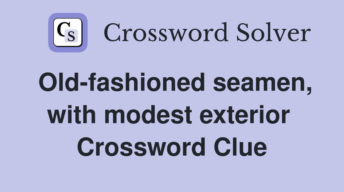 Old-fashioned seamen, with modest exterior  Crossword Clue