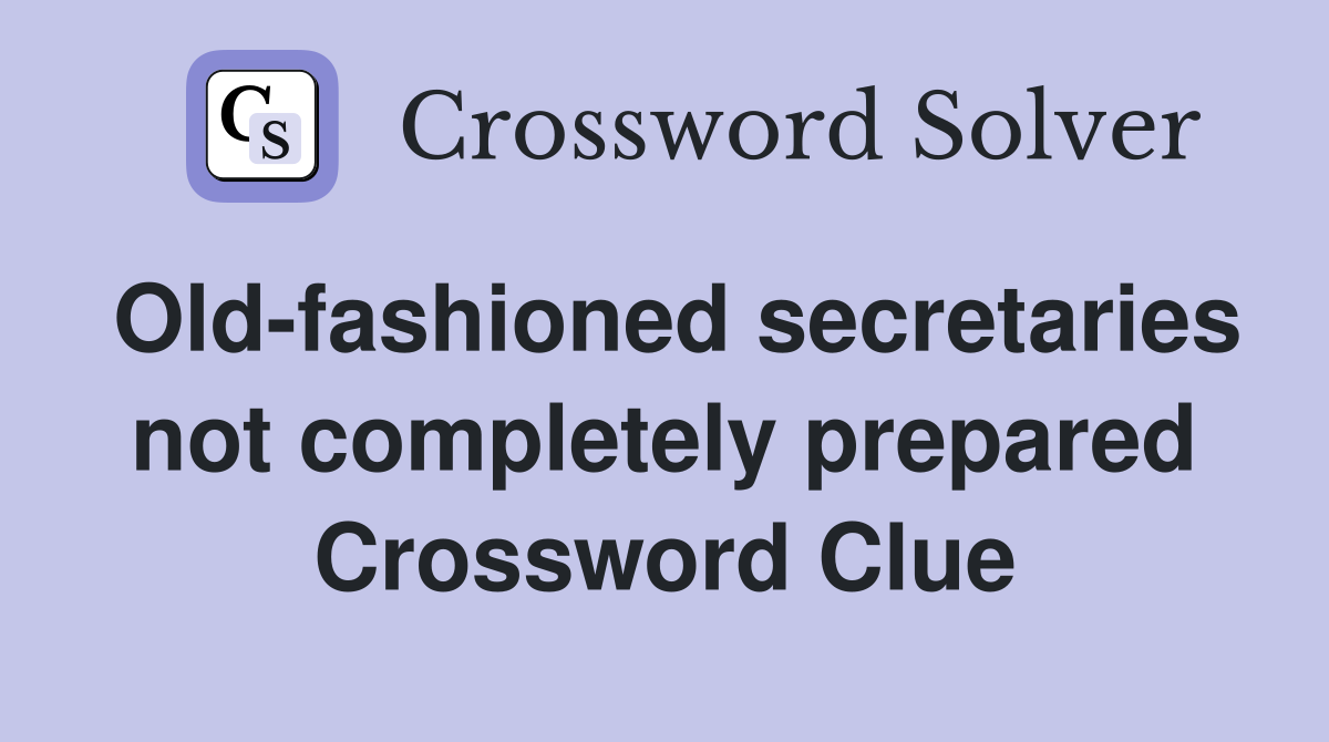 Old-fashioned secretaries not completely prepared Crossword Clue