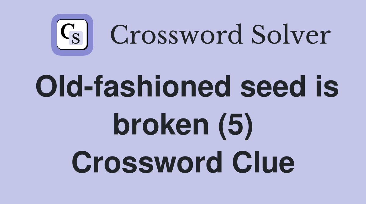 Old-fashioned seed is broken (5) Crossword Clue