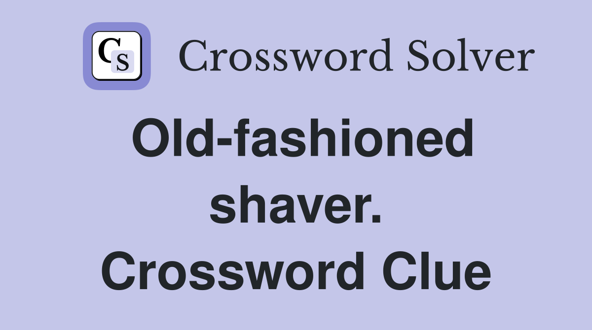 Old-fashioned shaver. Crossword Clue