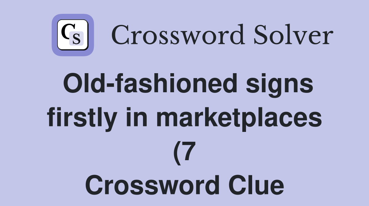 Old fashioned signs firstly in marketplaces (7) Crossword Clue Old fashioned signs firstly in marketplaces (7) Crossword Clue
