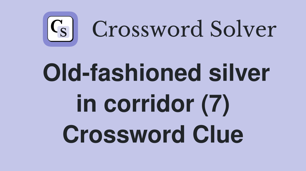 Old-fashioned silver in corridor (7) Crossword Clue