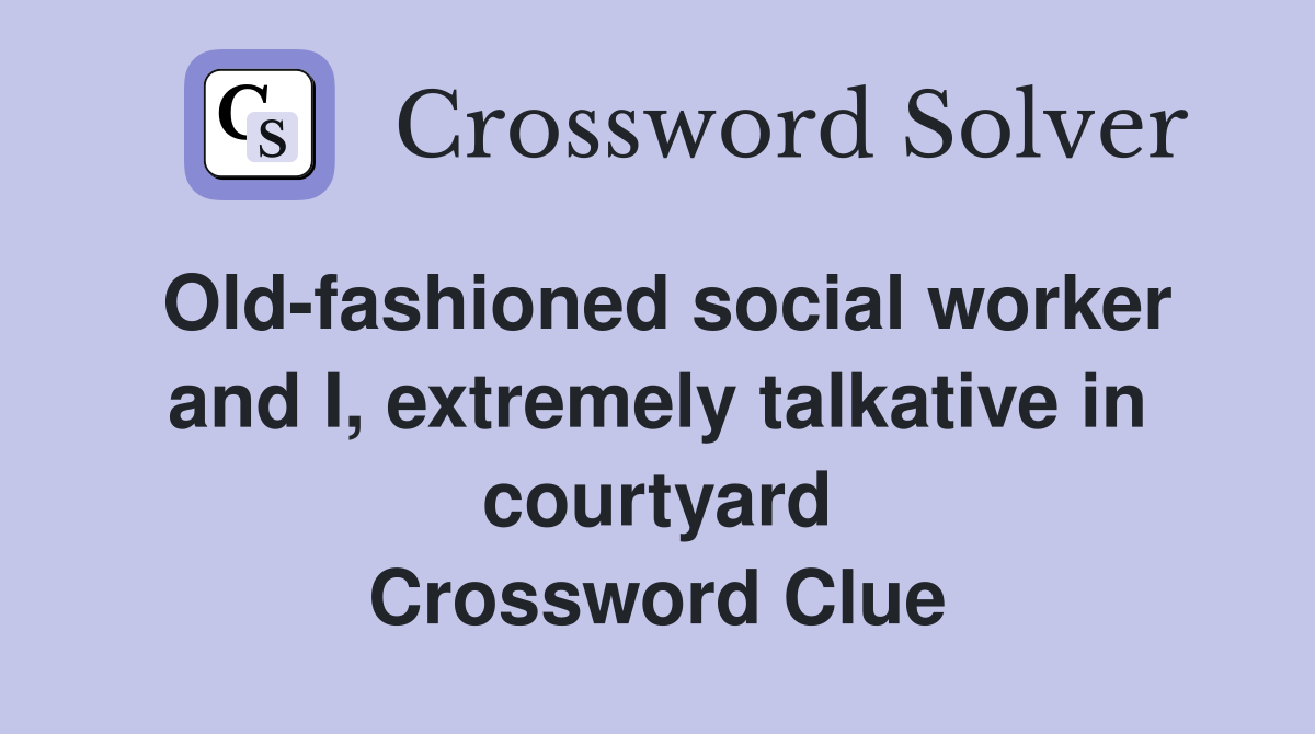 Old-fashioned social worker and I, extremely talkative in courtyard Crossword Clue