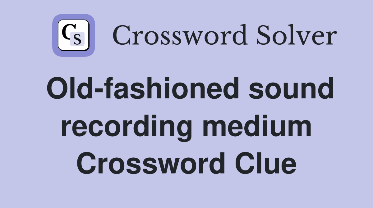 Old-fashioned sound recording medium Crossword Clue