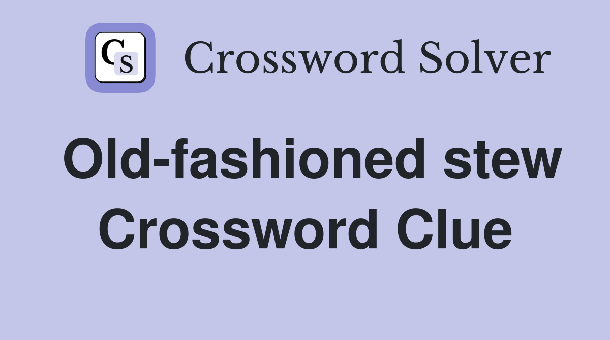 Old-fashioned stew Crossword Clue