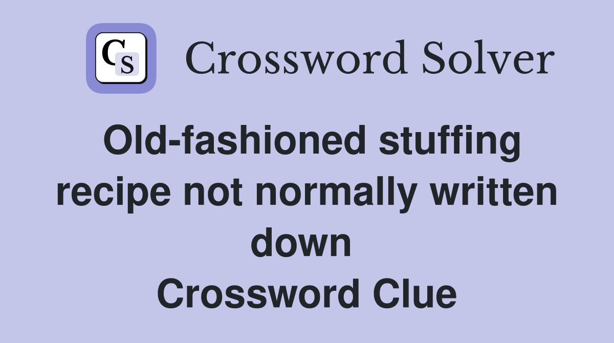 Old-fashioned stuffing recipe not normally written down  Crossword Clue