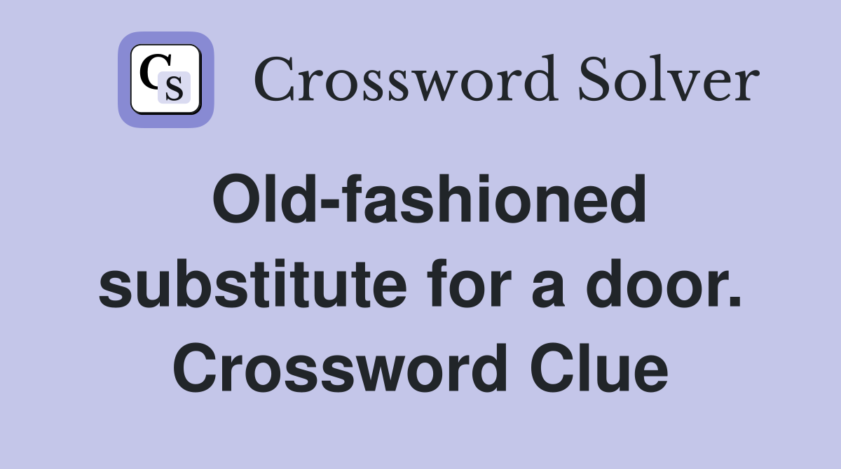 Old-fashioned substitute for a door. Crossword Clue