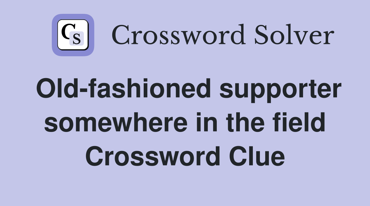 Old-fashioned supporter somewhere in the field Crossword Clue