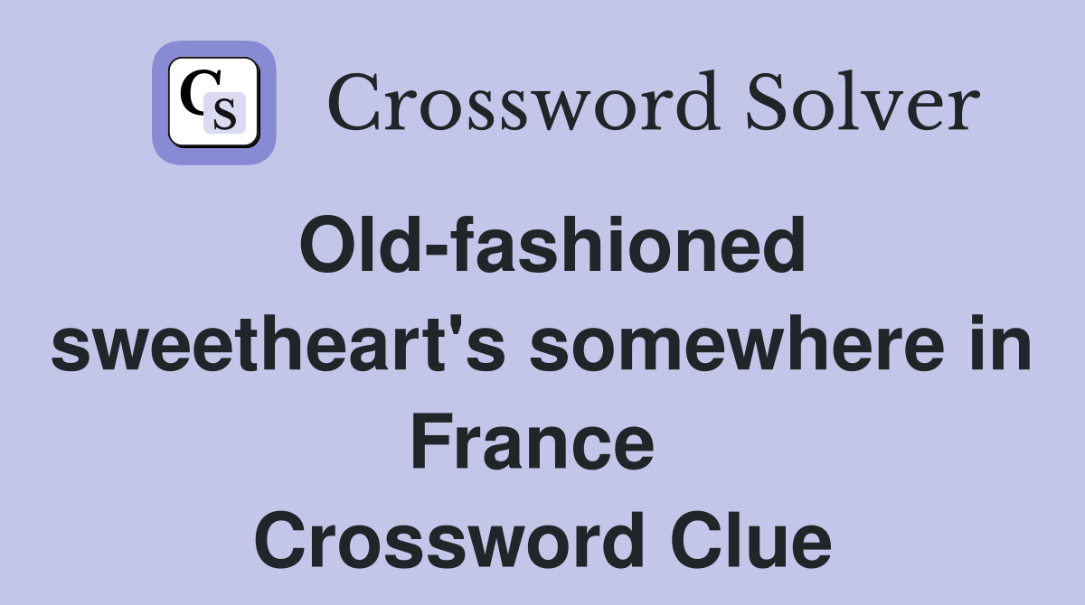 Old-fashioned sweetheart's somewhere in France  Crossword Clue