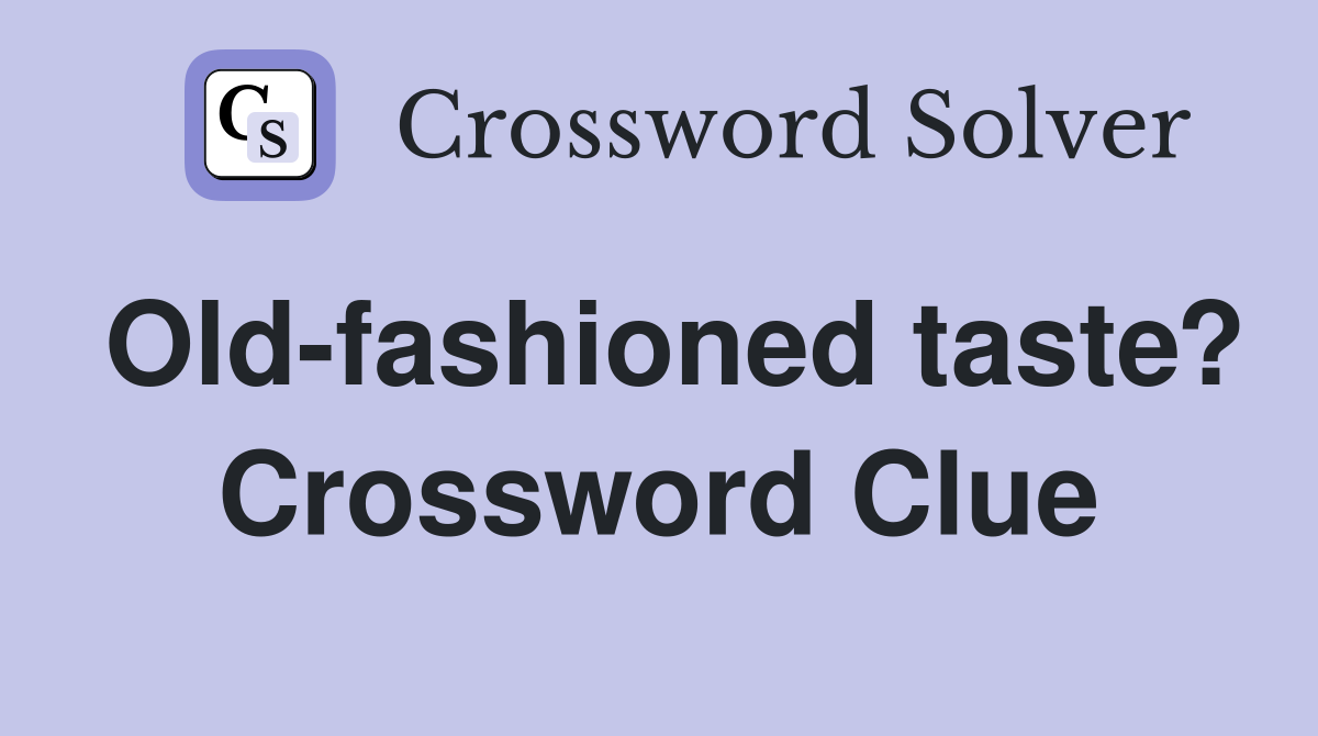 Old-fashioned taste? Crossword Clue