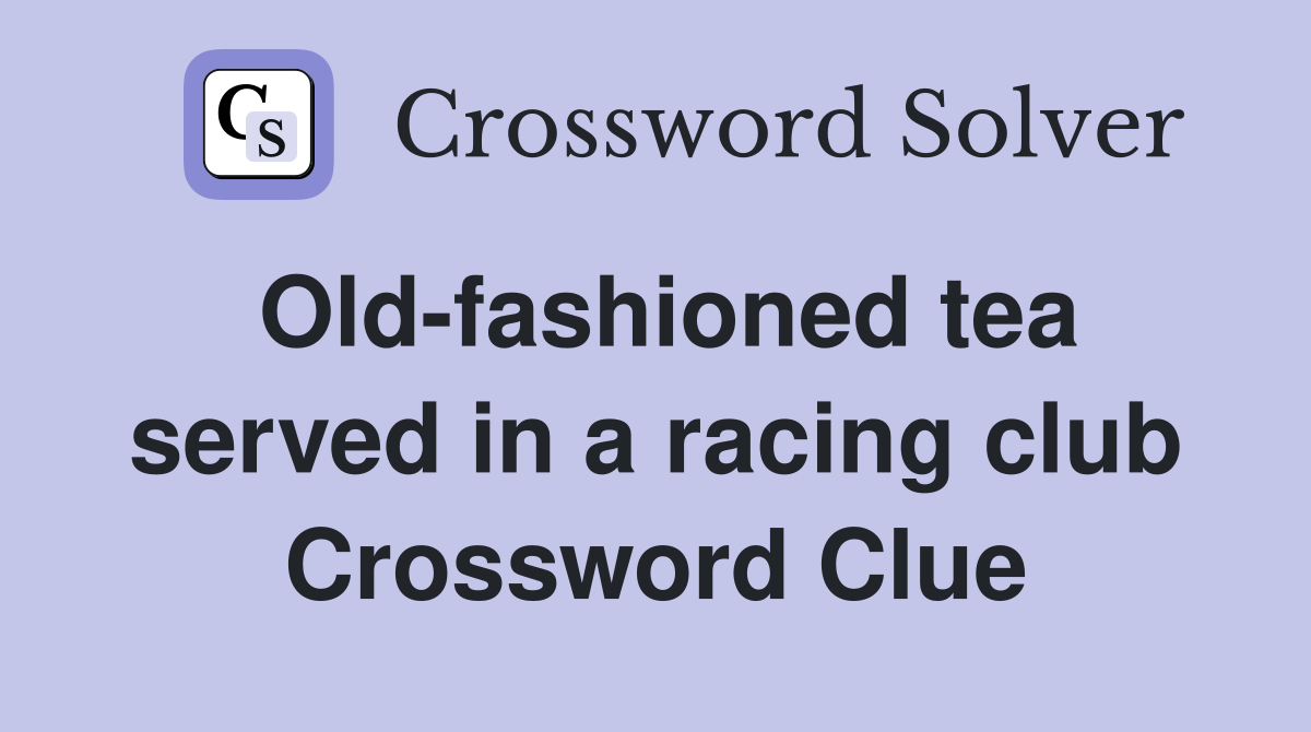 Old-fashioned tea served in a racing club Crossword Clue