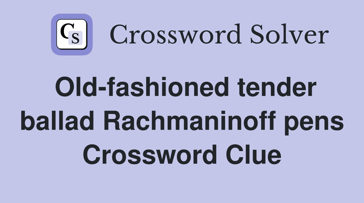 Old-fashioned tender ballad Rachmaninoff pens Crossword Clue