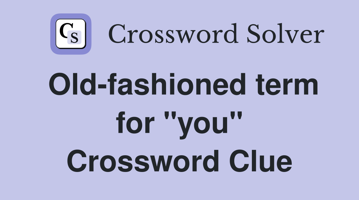 Old-fashioned term for "you" Crossword Clue
