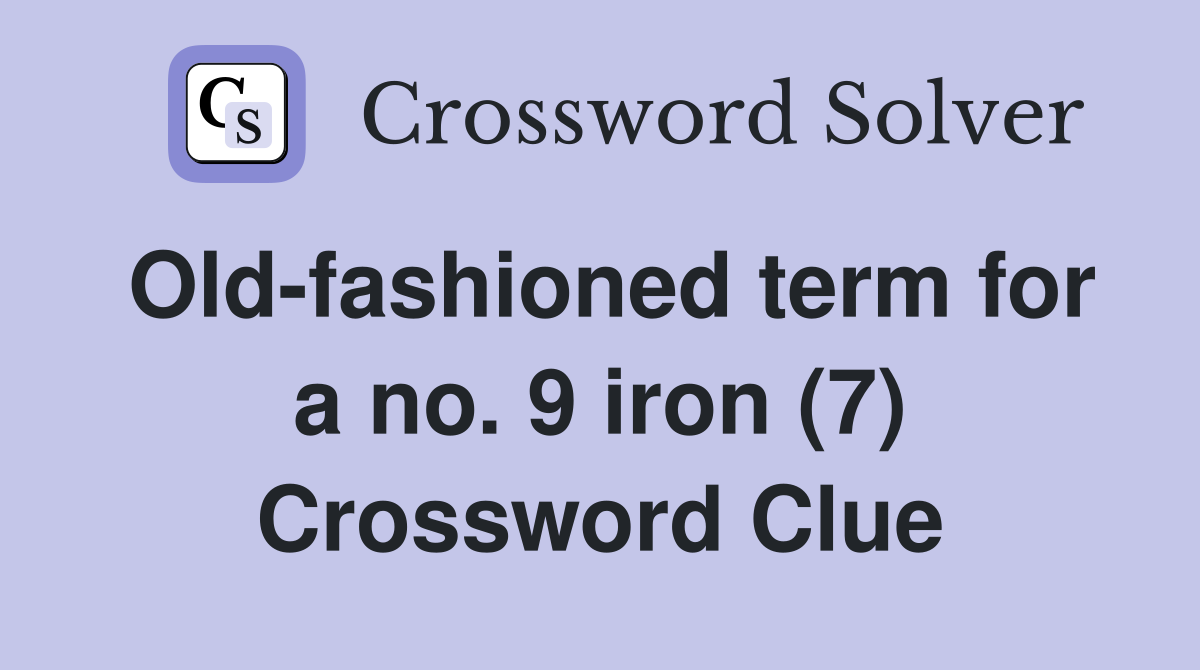 Old-fashioned term for a no. 9 iron (7) Crossword Clue