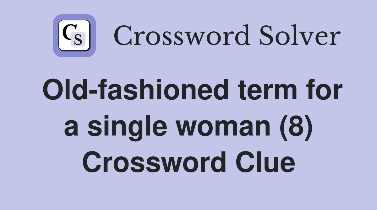 Old-fashioned term for a single woman (8) Crossword Clue