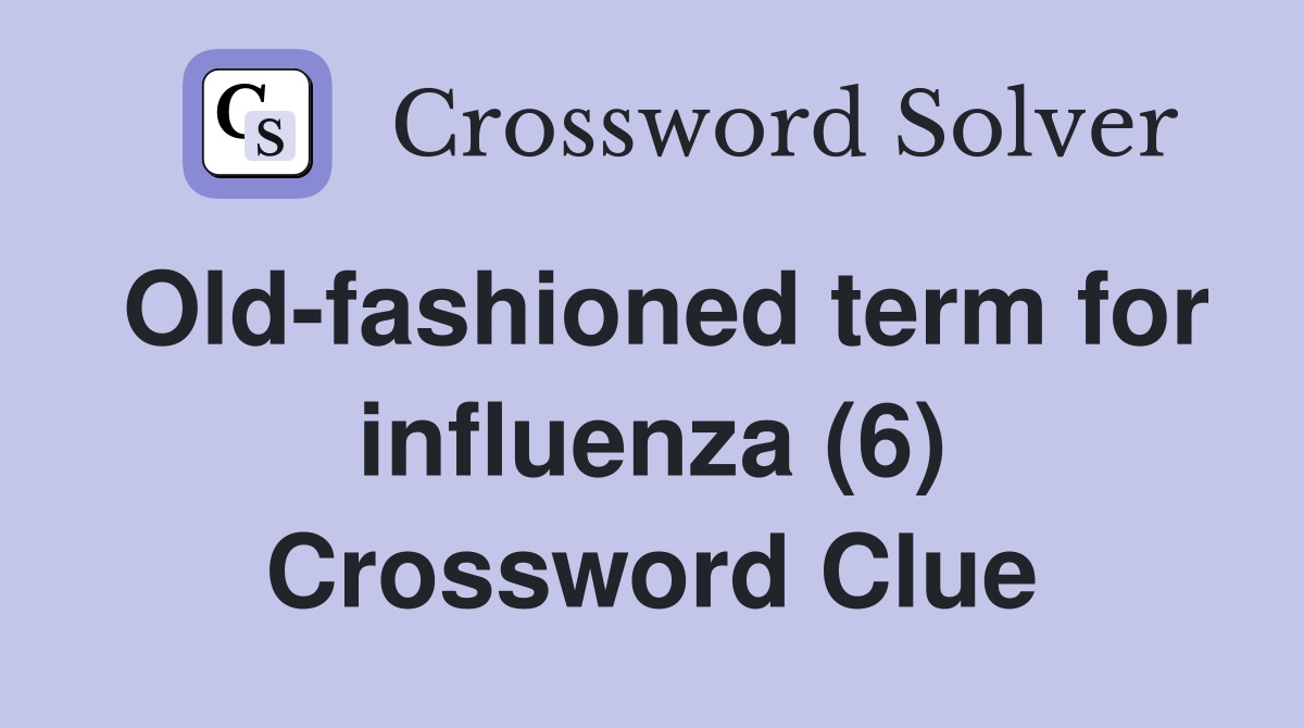 Old-fashioned term for influenza (6) Crossword Clue