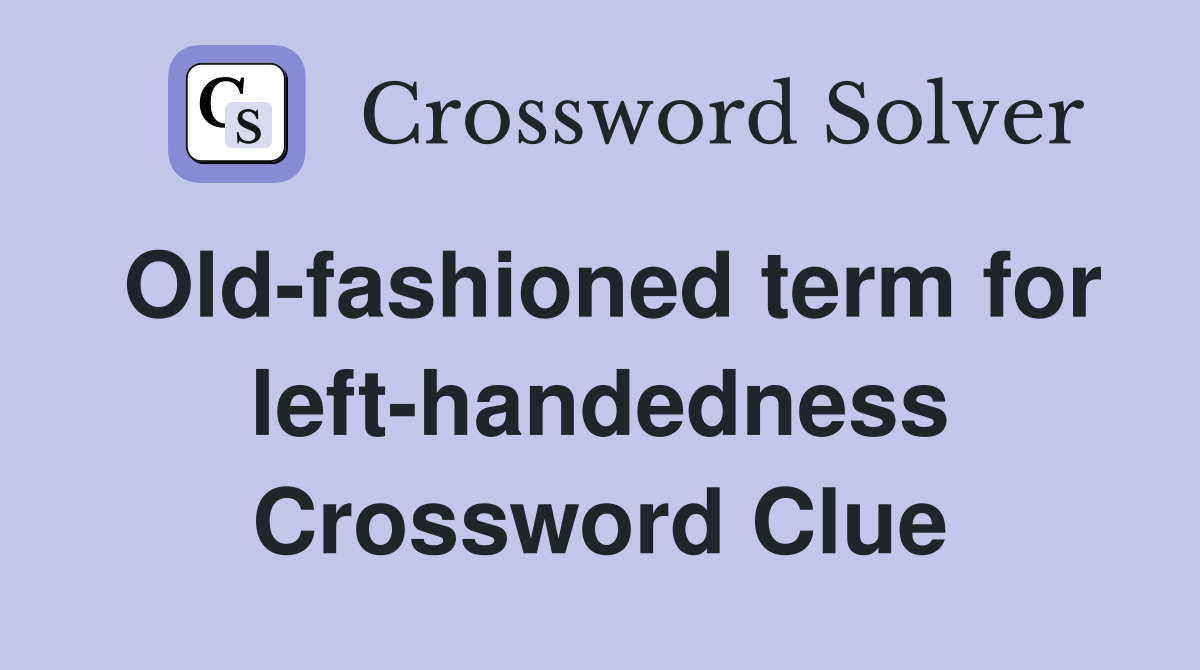 Old-fashioned term for left-handedness Crossword Clue