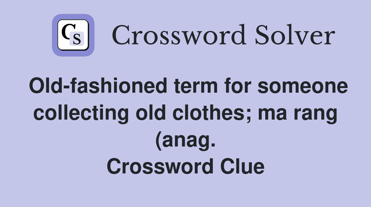 Old fashioned term for someone collecting old clothes ma rang (anag Old fashioned term for someone collecting old clothes ma rang (anag