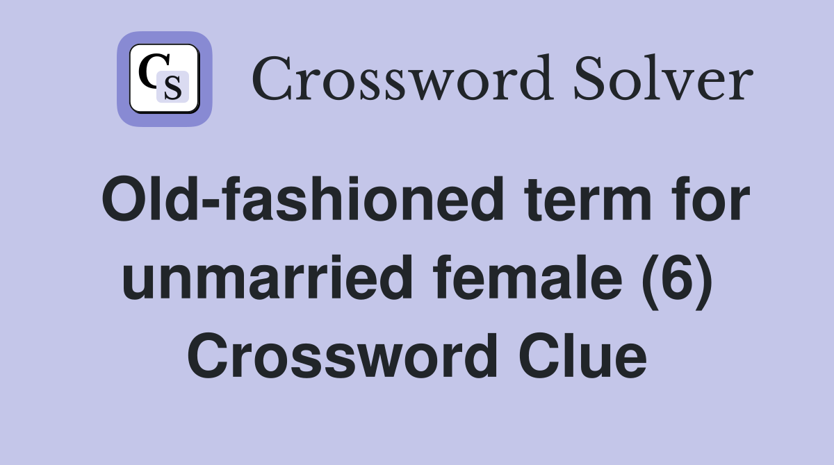 Old-fashioned term for unmarried female (6) Crossword Clue