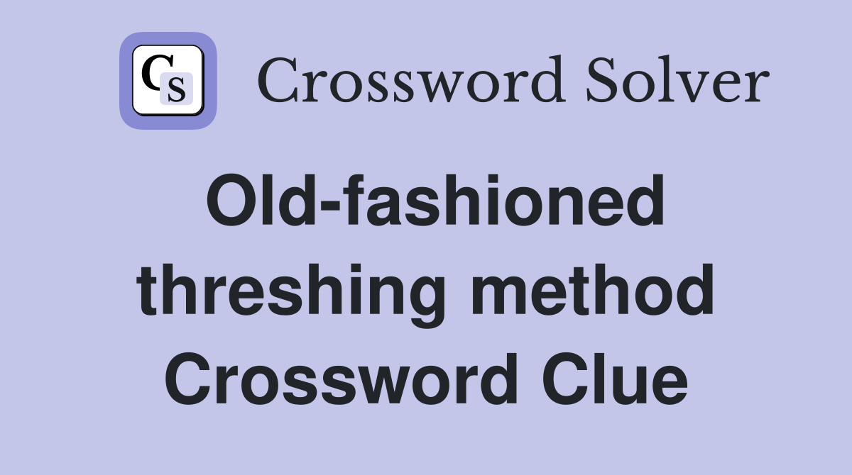 Old-fashioned threshing method Crossword Clue