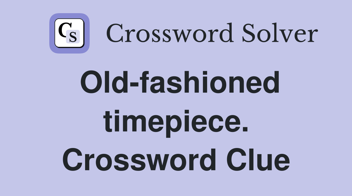 Old-fashioned timepiece. Crossword Clue