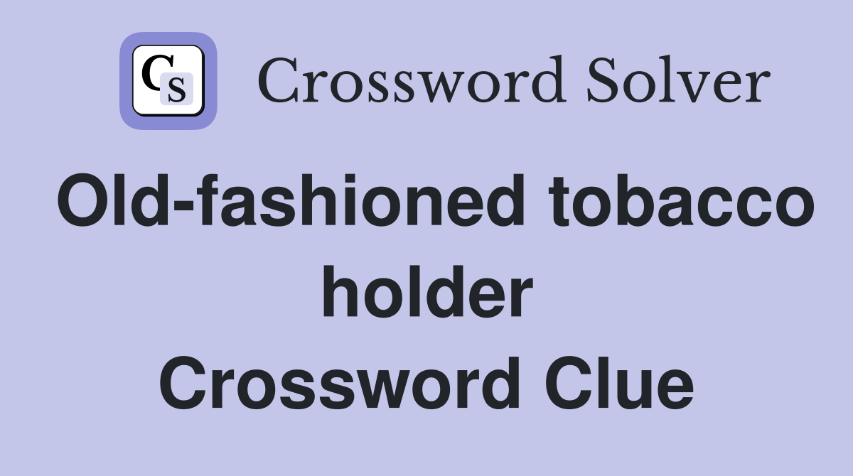 Old-fashioned tobacco holder Crossword Clue