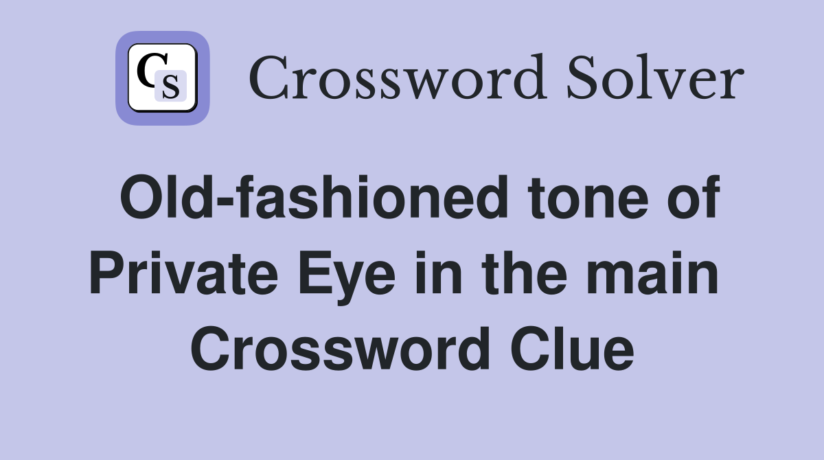 Old-fashioned tone of Private Eye in the main  Crossword Clue