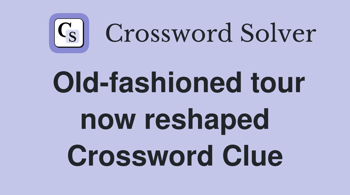 Old-fashioned tour now reshaped Crossword Clue
