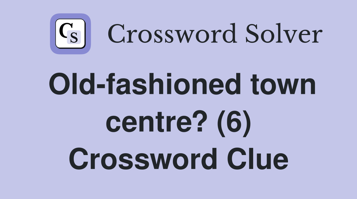 Old-fashioned town centre? (6) Crossword Clue
