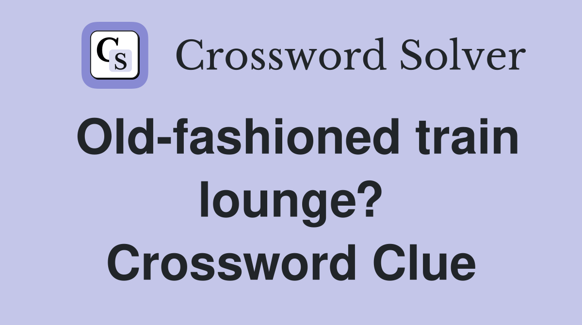 Old-fashioned train lounge? Crossword Clue