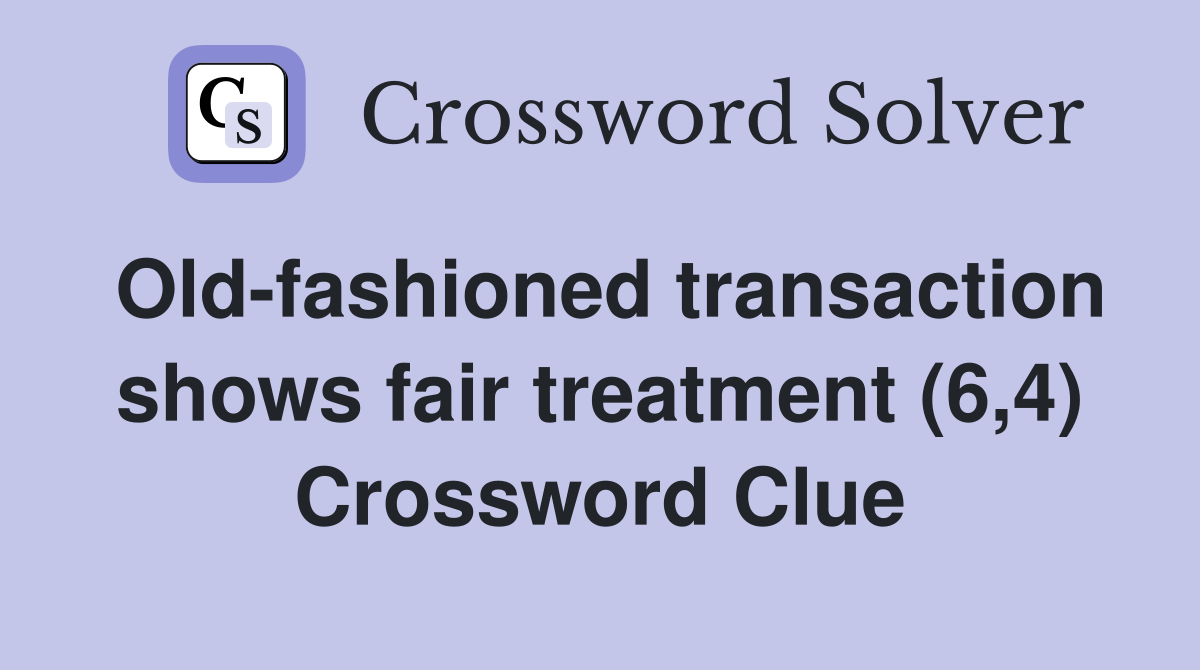 Old-fashioned transaction shows fair treatment (6,4) Crossword Clue