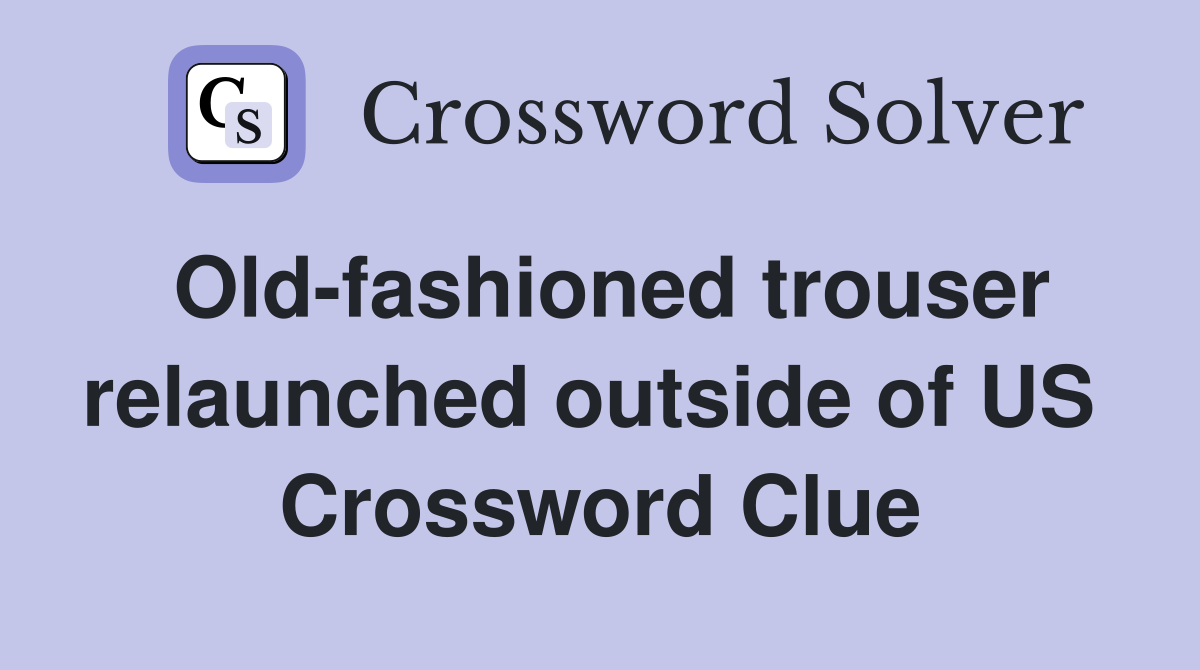 Old-fashioned trouser relaunched outside of US  Crossword Clue