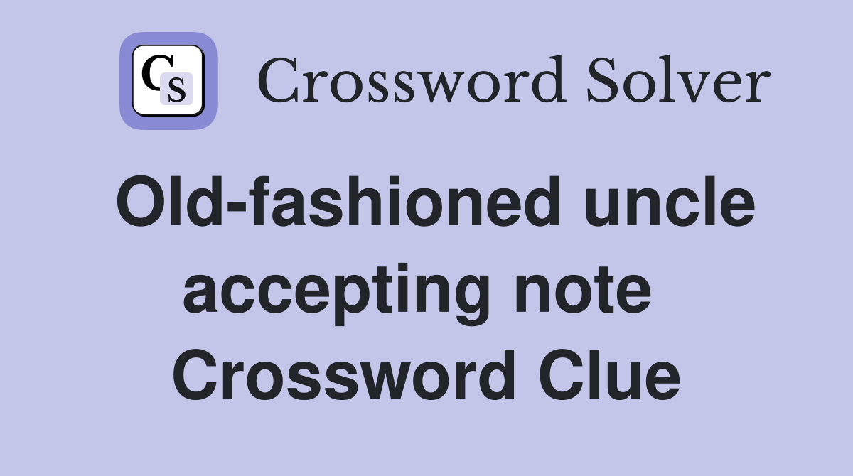 Old-fashioned uncle accepting note  Crossword Clue