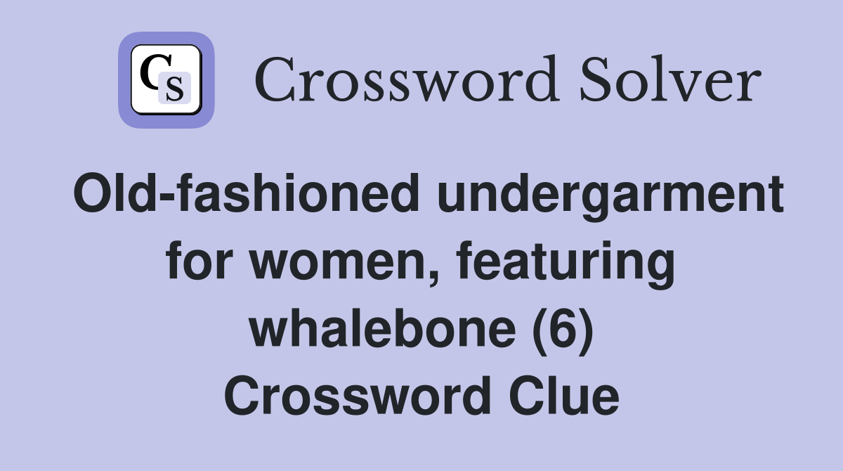 Old-fashioned undergarment for women, featuring whalebone (6) Crossword Clue