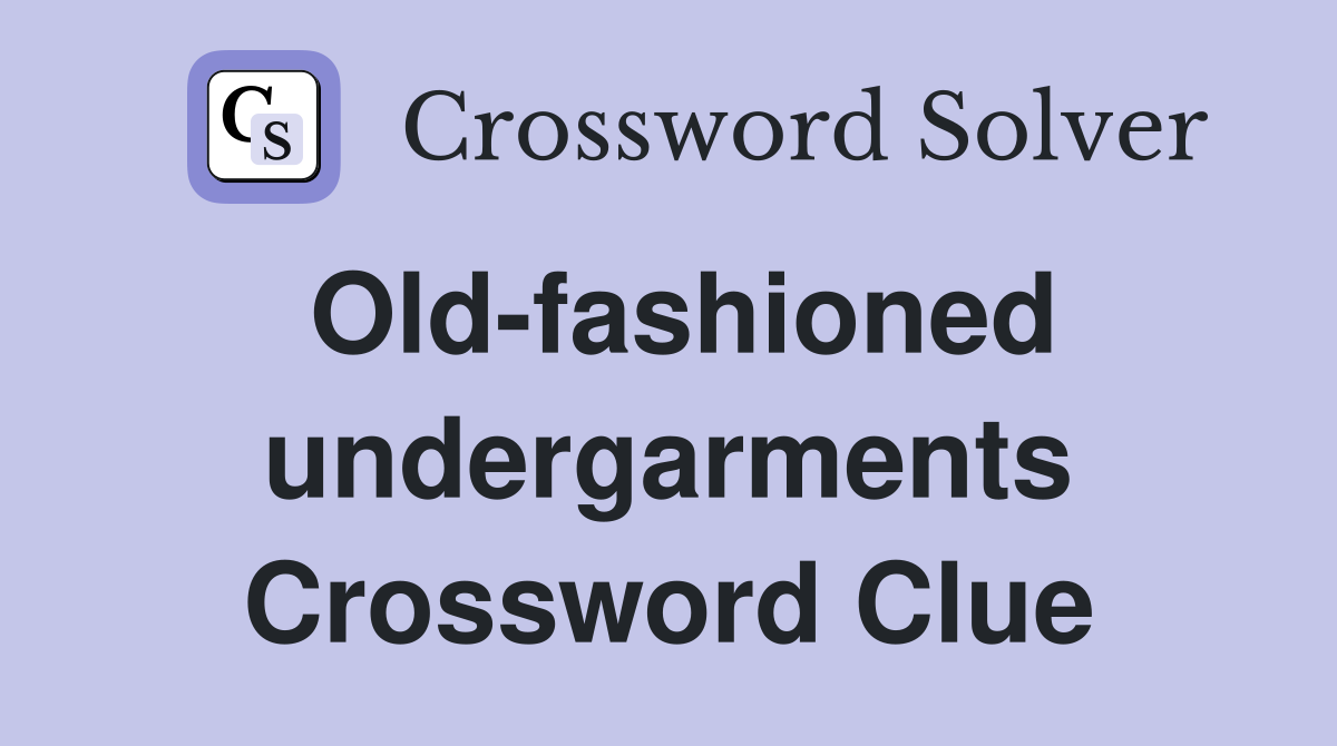 Old-fashioned undergarments Crossword Clue