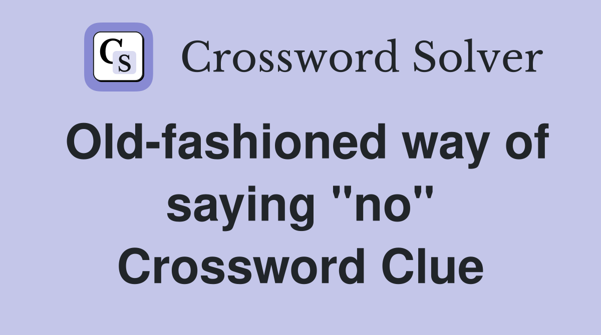 Old-fashioned way of saying "no" Crossword Clue