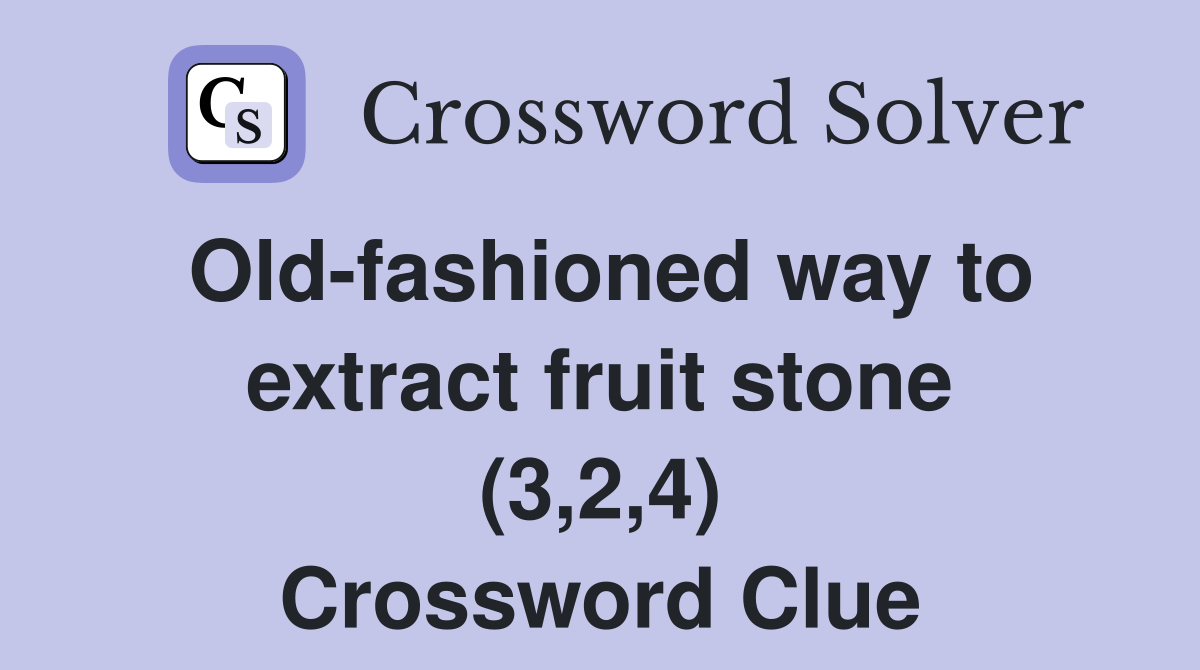 Old-fashioned way to extract fruit stone (3,2,4) Crossword Clue