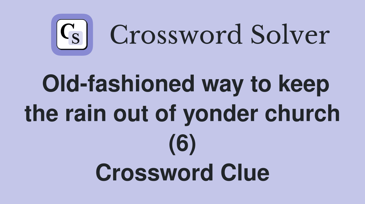 Old-fashioned way to keep the rain out of yonder church (6) Crossword Clue