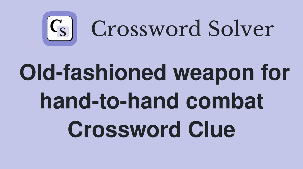 Old-fashioned weapon for hand-to-hand combat Crossword Clue